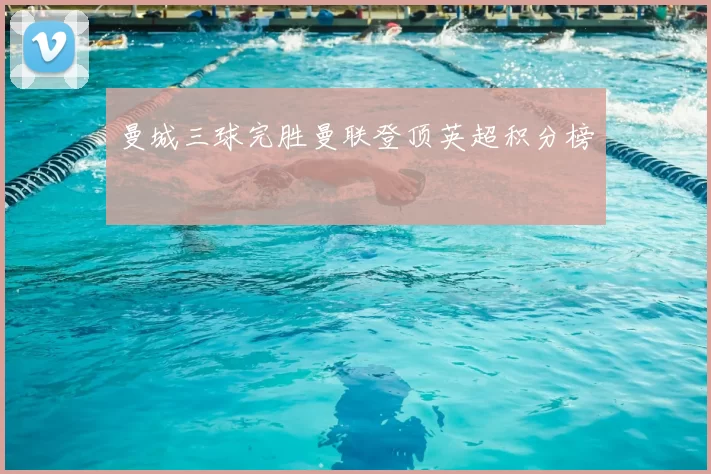 曼城三球完胜曼联登顶英超积分榜