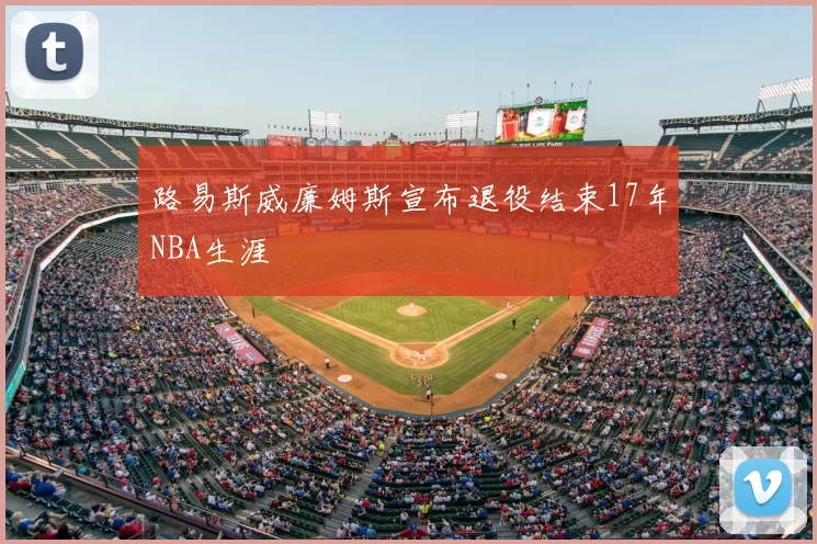 路易斯威廉姆斯宣布退役结束17年NBA生涯