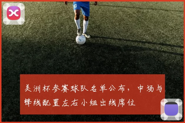 美洲杯参赛球队名单公布，中场与锋线配置左右小组出线席位