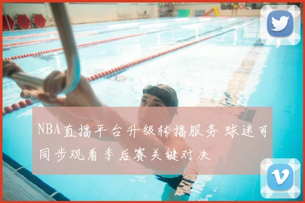NBA直播平台升级转播服务 球迷可同步观看季后赛关键对决