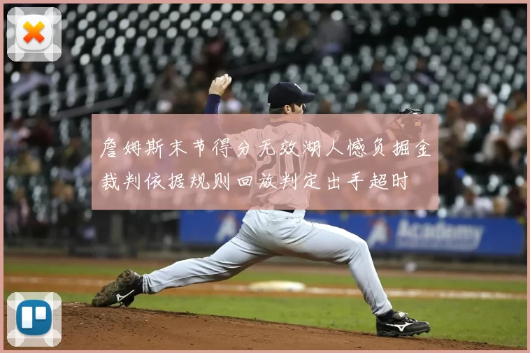 詹姆斯末节得分无效湖人憾负掘金裁判依据规则回放判定出手超时