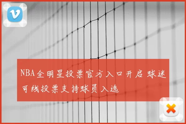 NBA全明星投票官方入口开启 球迷可线投票支持球员入选