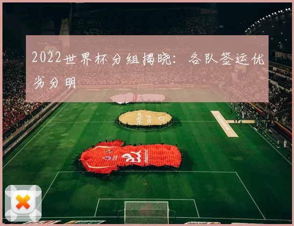 2022世界杯分组揭晓:各队签运优劣分明